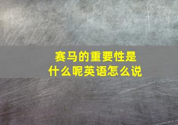 赛马的重要性是什么呢英语怎么说