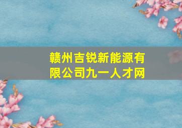 赣州吉锐新能源有限公司九一人才网