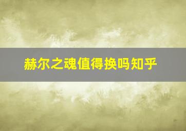 赫尔之魂值得换吗知乎