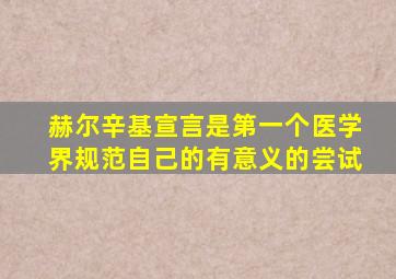 赫尔辛基宣言是第一个医学界规范自己的有意义的尝试