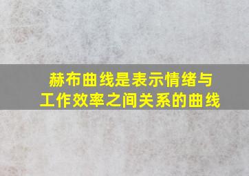 赫布曲线是表示情绪与工作效率之间关系的曲线