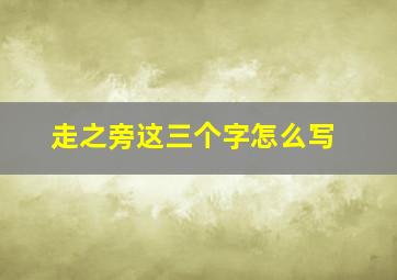 走之旁这三个字怎么写