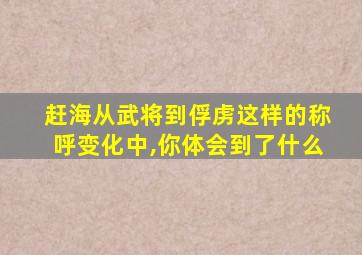 赶海从武将到俘虏这样的称呼变化中,你体会到了什么