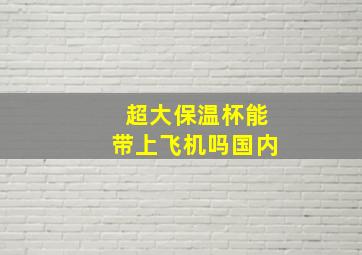 超大保温杯能带上飞机吗国内