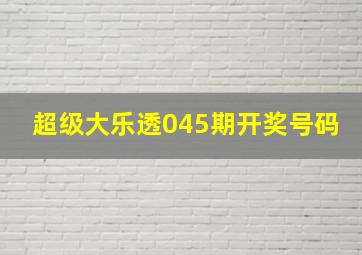 超级大乐透045期开奖号码