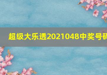 超级大乐透2021048中奖号码