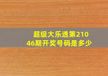 超级大乐透第21046期开奖号码是多少