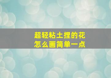 超轻粘土捏的花怎么画简单一点