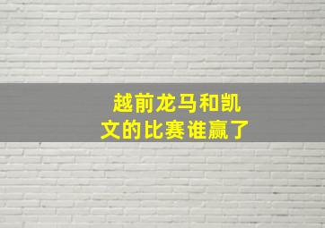 越前龙马和凯文的比赛谁赢了