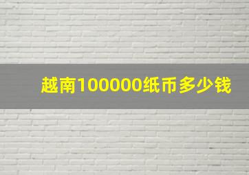 越南100000纸币多少钱