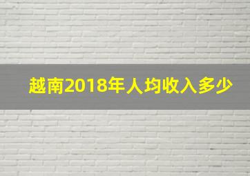 越南2018年人均收入多少