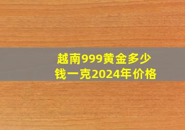 越南999黄金多少钱一克2024年价格