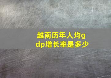 越南历年人均gdp增长率是多少