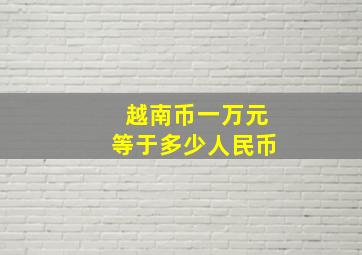 越南币一万元等于多少人民币