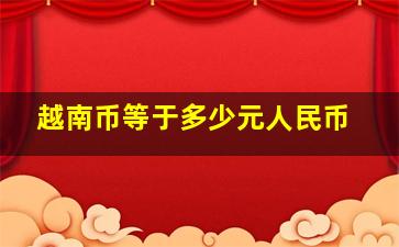 越南币等于多少元人民币