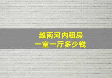 越南河内租房一室一厅多少钱