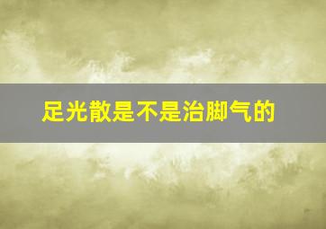 足光散是不是治脚气的