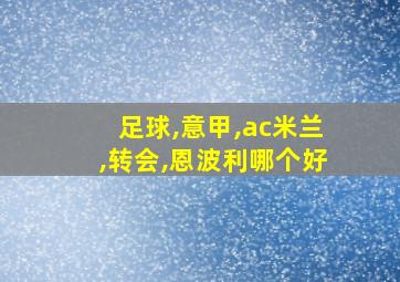 足球,意甲,ac米兰,转会,恩波利哪个好