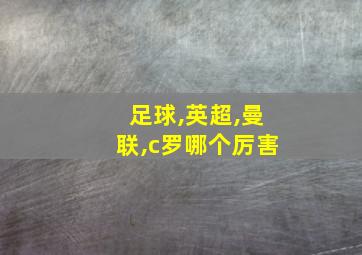 足球,英超,曼联,c罗哪个厉害