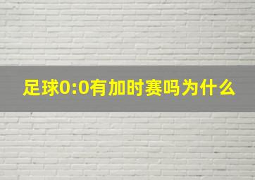 足球0:0有加时赛吗为什么