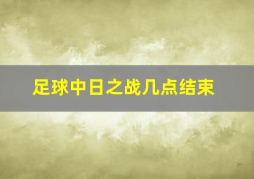 足球中日之战几点结束