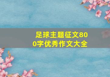 足球主题征文800字优秀作文大全