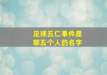 足球五仁事件是哪五个人的名字