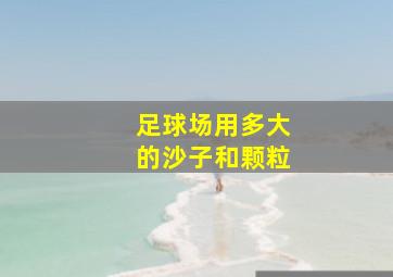 足球场用多大的沙子和颗粒