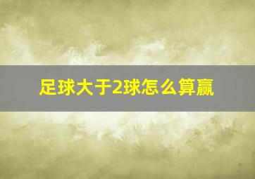 足球大于2球怎么算赢