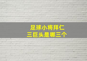 足球小将拜仁三巨头是哪三个