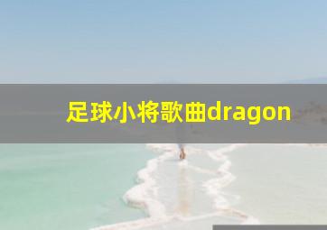 足球小将歌曲dragon