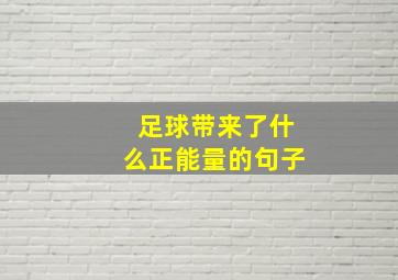 足球带来了什么正能量的句子