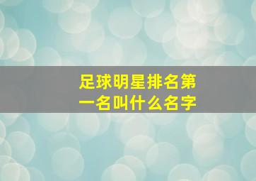 足球明星排名第一名叫什么名字