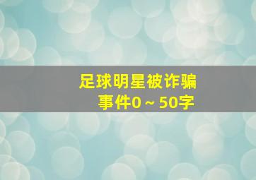 足球明星被诈骗事件0～50字