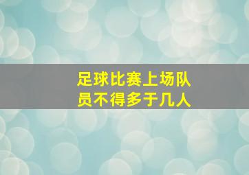 足球比赛上场队员不得多于几人