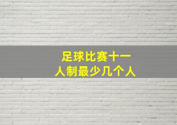 足球比赛十一人制最少几个人