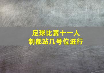 足球比赛十一人制都站几号位进行