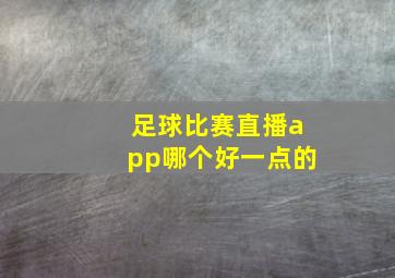 足球比赛直播app哪个好一点的