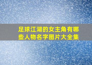 足球江湖的女主角有哪些人物名字图片大全集