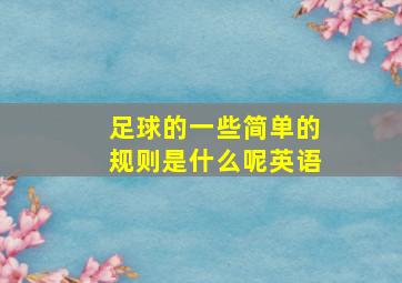 足球的一些简单的规则是什么呢英语