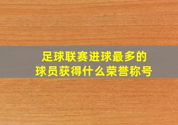 足球联赛进球最多的球员获得什么荣誉称号