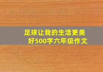 足球让我的生活更美好500字六年级作文