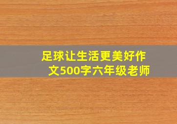 足球让生活更美好作文500字六年级老师