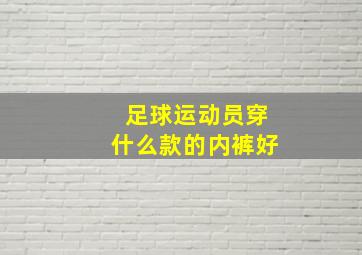 足球运动员穿什么款的内裤好