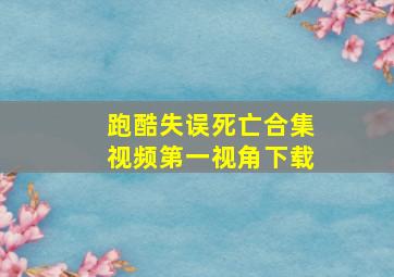 跑酷失误死亡合集视频第一视角下载