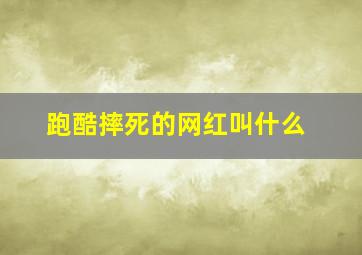 跑酷摔死的网红叫什么