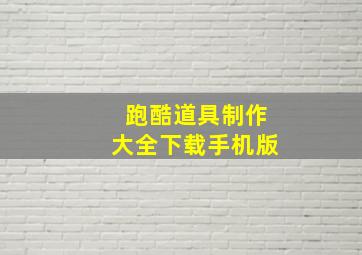 跑酷道具制作大全下载手机版