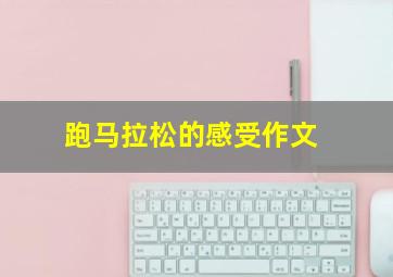 跑马拉松的感受作文