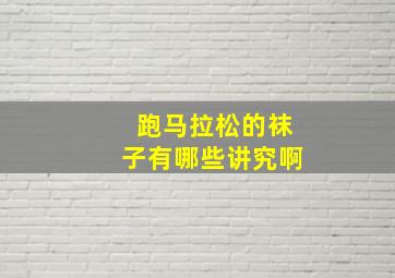 跑马拉松的袜子有哪些讲究啊