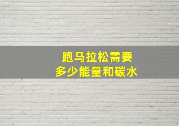 跑马拉松需要多少能量和碳水